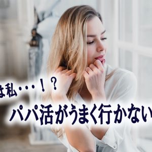 パパ活がうまくいかない理由って？原因はわたしかも…？